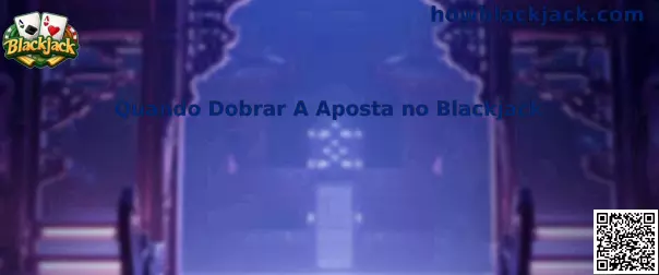 Quando Dobrar A Aposta no Blackjack