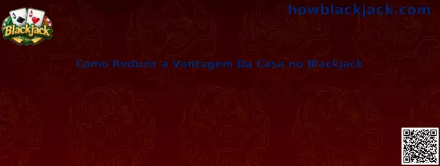 Como Reduzir a Vantagem Da Casa no Blackjack