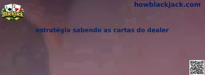 Estratégia sabendo as cartas do dealer