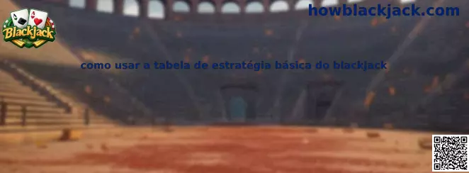 Como Usar a Tabela de Estratégia Básica do Blackjack