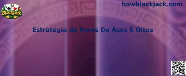 Estratégia de Pares De Áses E Oitos no Blackjack